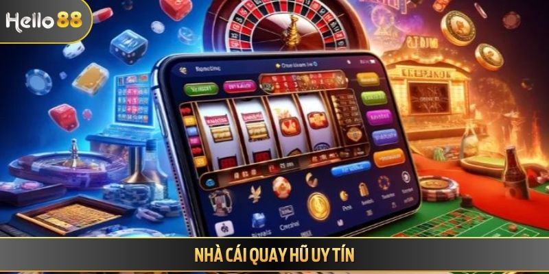 Nhà cái quay hũ uy tín